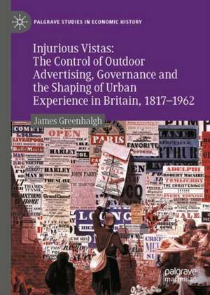 Injurious Vistas: The Control of Outdoor Advertising, Governance and the Shaping of Urban Experience in Britain, 1817–1962 de James Greenhalgh