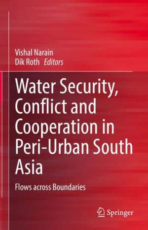 Water Security, Conflict and Cooperation in Peri-Urban South Asia: Flows across Boundaries de Vishal Narain