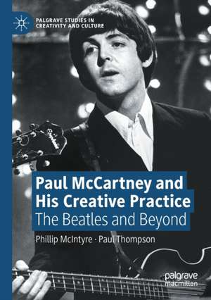 Paul McCartney and His Creative Practice: The Beatles and Beyond de Phillip McIntyre