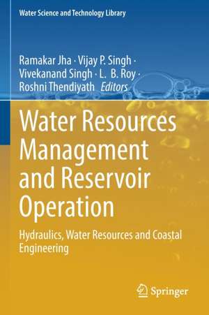 Water Resources Management and Reservoir Operation: Hydraulics, Water Resources and Coastal Engineering de Ramakar Jha