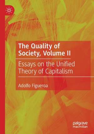 The Quality of Society, Volume II: Essays on the Unified Theory of Capitalism de Adolfo Figueroa