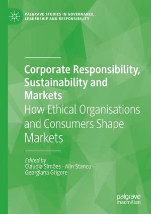 Corporate Responsibility, Sustainability and Markets: How Ethical Organisations and Consumers Shape Markets de Cláudia Simões