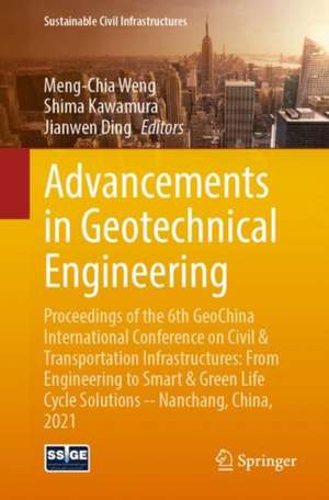 Advancements in Geotechnical Engineering: Proceedings of the 6th GeoChina International Conference on Civil & Transportation Infrastructures: From Engineering to Smart & Green Life Cycle Solutions -- Nanchang, China, 2021 de Meng-Chia Weng