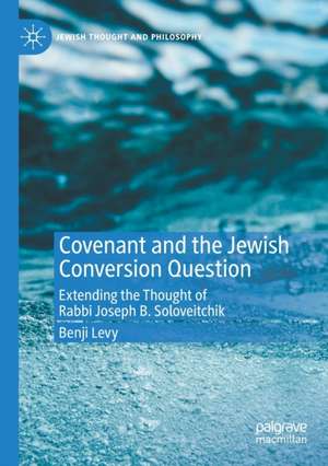 Covenant and the Jewish Conversion Question: Extending the Thought of Rabbi Joseph B. Soloveitchik de Benji Levy