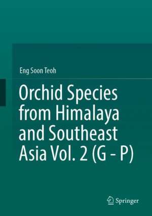 Orchid Species from Himalaya and Southeast Asia Vol. 2 (G - P) de Eng Soon Teoh