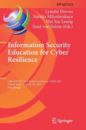 Information Security Education for Cyber Resilience: 14th IFIP WG 11.8 World Conference, WISE 2021, Virtual Event, June 22–24, 2021, Proceedings de Lynette Drevin