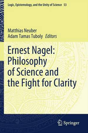 Ernest Nagel: Philosophy of Science and the Fight for Clarity de Matthias Neuber