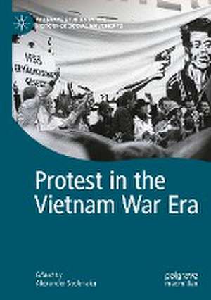 Protest in the Vietnam War Era de Alexander Sedlmaier