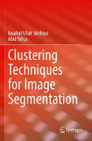 Clustering Techniques for Image Segmentation de Fasahat Ullah Siddiqui