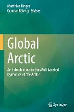 Global Arctic: An Introduction to the Multifaceted Dynamics of the Arctic de Matthias Finger