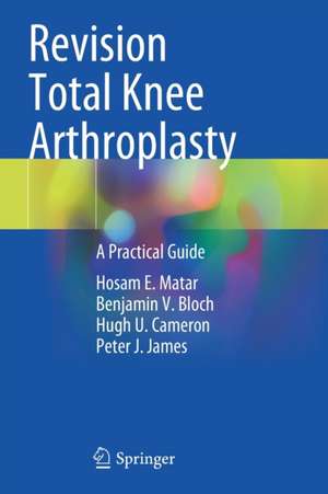 Revision Total Knee Arthroplasty: A Practical Guide de Hosam E. Matar