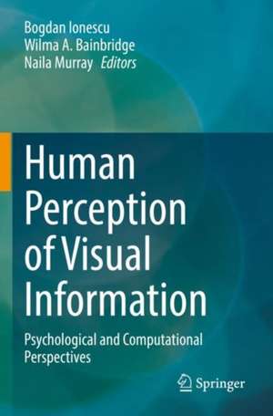 Human Perception of Visual Information: Psychological and Computational Perspectives de Bogdan Ionescu