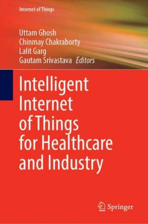 Intelligent Internet of Things for Healthcare and Industry de Uttam Ghosh