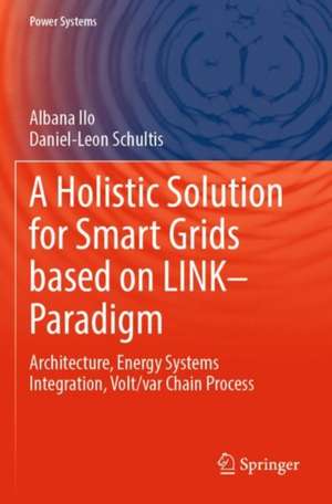 A Holistic Solution for Smart Grids based on LINK– Paradigm: Architecture, Energy Systems Integration, Volt/var Chain Process de Albana Ilo