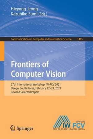 Frontiers of Computer Vision: 27th International Workshop, IW-FCV 2021, Daegu, South Korea, February 22–23, 2021, Revised Selected Papers de Hieyong Jeong