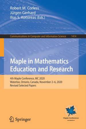 Maple in Mathematics Education and Research: 4th Maple Conference, MC 2020, Waterloo, Ontario, Canada, November 2–6, 2020, Revised Selected Papers de Robert M. Corless