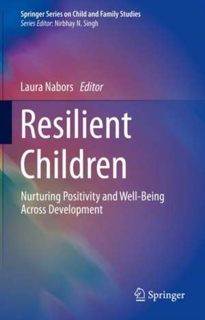 Resilient Children: Nurturing Positivity and Well-Being Across Development de Laura Nabors