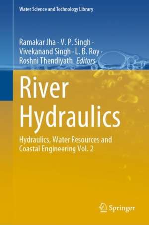 River Hydraulics: Hydraulics, Water Resources and Coastal Engineering Vol. 2 de Ramakar Jha