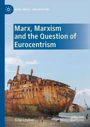 Marx, Marxism and the Question of Eurocentrism de Kolja Lindner