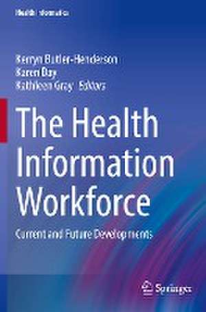 The Health Information Workforce: Current and Future Developments de Kerryn Butler-Henderson