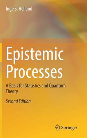 Epistemic Processes: A Basis for Statistics and Quantum Theory de Inge S. Helland