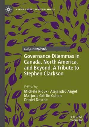 Governance Dilemmas in Canada, North America, and Beyond: A Tribute to Stephen Clarkson de Michèle Rioux