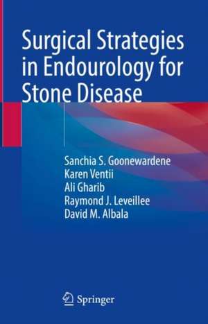 Surgical Strategies in Endourology for Stone Disease de Sanchia S. Goonewardene