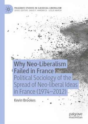 Why Neo-Liberalism Failed in France: Political Sociology of the Spread of Neo-liberal Ideas in France (1974–2012) de Kevin Brookes