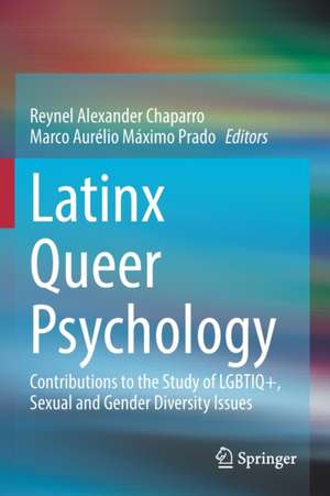 Latinx Queer Psychology: Contributions to the Study of LGBTIQ+, Sexual and Gender Diversity Issues de Reynel Alexander Chaparro