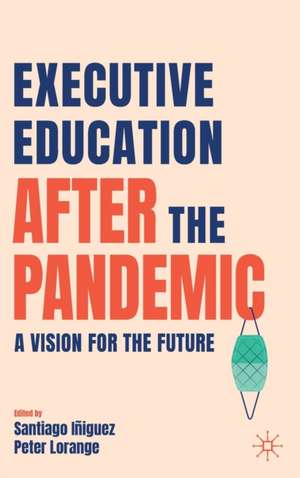 Executive Education after the Pandemic: A Vision for the Future de Santiago Iñiguez