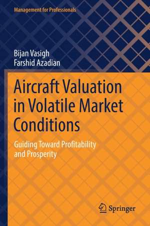 Aircraft Valuation in Volatile Market Conditions: Guiding Toward Profitability and Prosperity de Bijan Vasigh