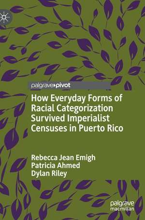 How Everyday Forms of Racial Categorization Survived Imperialist Censuses in Puerto Rico de Rebecca Jean Emigh