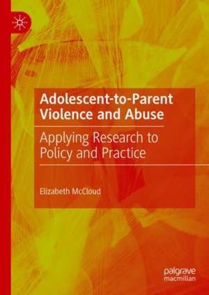 Adolescent-to-Parent Violence and Abuse: Applying Research to Policy and Practice de Elizabeth McCloud