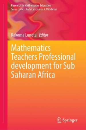 Mathematics Teaching and Professional Learning in sub-Sahara Africa de Kakoma Luneta