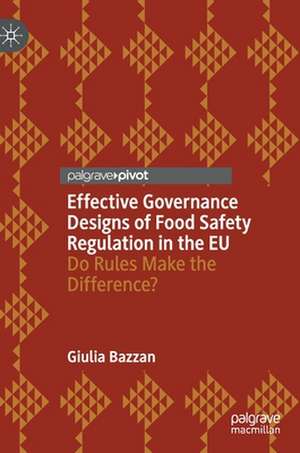 Effective Governance Designs of Food Safety Regulation in the EU: Do Rules Make the Difference? de Giulia Bazzan