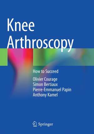 Knee Arthroscopy: How to Succeed de Olivier Courage