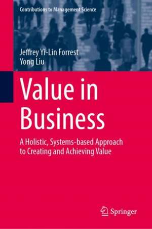 Value in Business: A Holistic, Systems-based Approach to Creating and Achieving Value de Jeffrey Yi-Lin Forrest