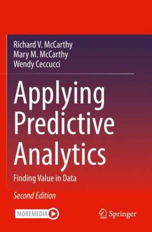 Applying Predictive Analytics: Finding Value in Data de Richard V. McCarthy