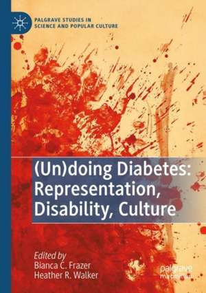 (Un)doing Diabetes: Representation, Disability, Culture de Bianca C. Frazer