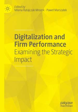 Digitalization and Firm Performance: Examining the Strategic Impact de Milena Ratajczak-Mrozek