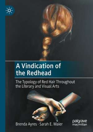 A Vindication of the Redhead: The Typology of Red Hair Throughout the Literary and Visual Arts de Brenda Ayres