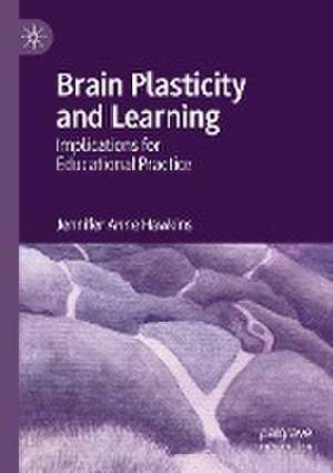 Brain Plasticity and Learning: Implications for Educational Practice de Jennifer Anne Hawkins