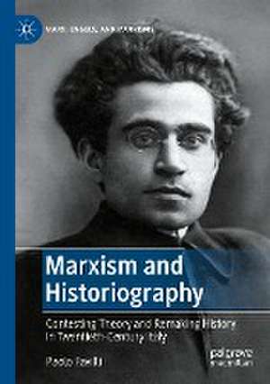 Marxism and Historiography: Contesting Theory and Remaking History in Twentieth-Century Italy de Paolo Favilli