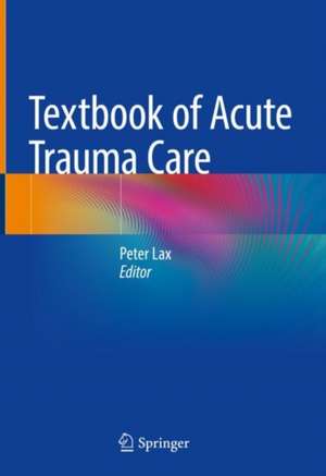 Textbook of Acute Trauma Care de Peter Lax