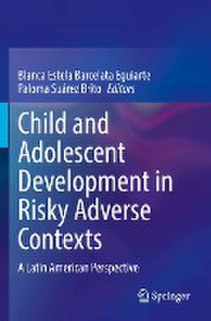 Child and Adolescent Development in Risky Adverse Contexts: A Latin American Perspective de Blanca Estela Barcelata Eguiarte