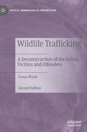 Wildlife Trafficking: A Deconstruction of the Crime, Victims and Offenders de Tanya Wyatt