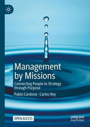 Management by Missions: Connecting People to Strategy through Purpose de Pablo Cardona