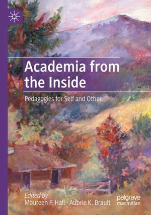 Academia from the Inside: Pedagogies for Self and Other de Maureen P. Hall