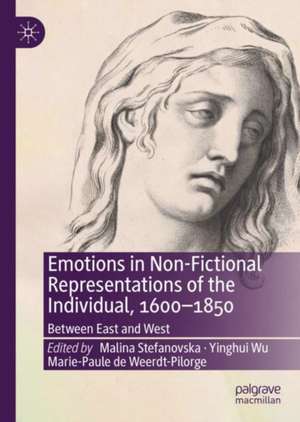 Emotions in Non-Fictional Representations of the Individual, 1600-1850: Between East and West de Malina Stefanovska