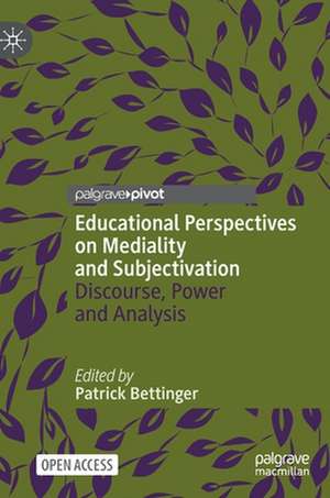 Educational Perspectives on Mediality and Subjectivation: Discourse, Power and Analysis de Patrick Bettinger